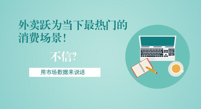 最新市場(chǎng)數(shù)據(jù)報(bào)告出爐！外賣(mài)躍為當(dāng)下最熱門(mén)的消費(fèi)場(chǎng)景！
